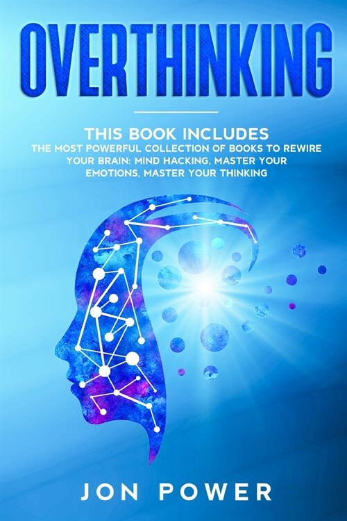 Overthinking: 3 Books in 1. The Most powerful Collection of Books to Rewire Your Brain: Mind Hacking, Master Your Emotions, Master Y (Paperback)