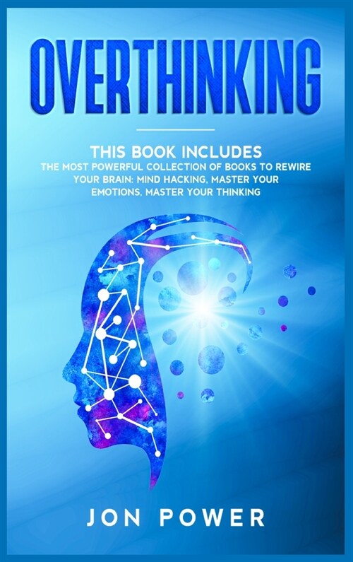Overthinking: 3 Books in 1. The Most powerful Collection of Books to Rewire Your Brain: Mind Hacking, Master Your Emotions, Master Y (Hardcover)