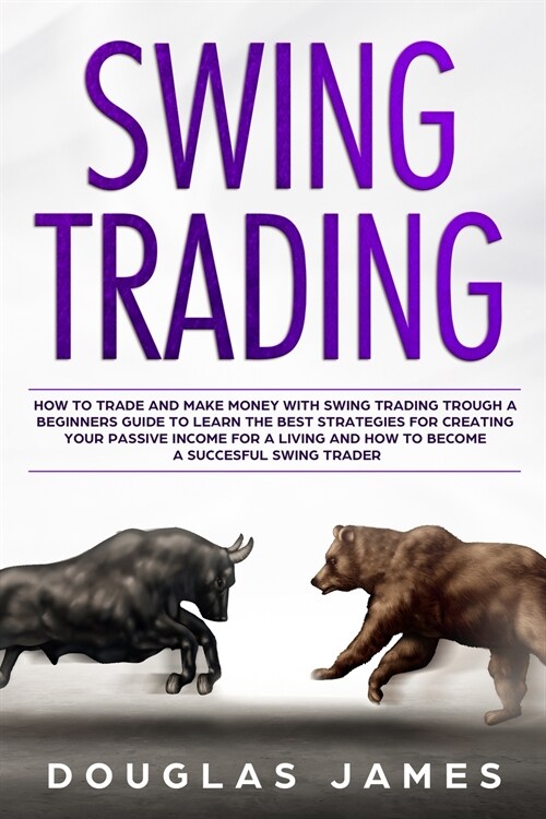Swing Trading: How to Trade and Make Money with Swing Trading through a Beginners Guide to Learn the Best Strategies for Creating you (Paperback)