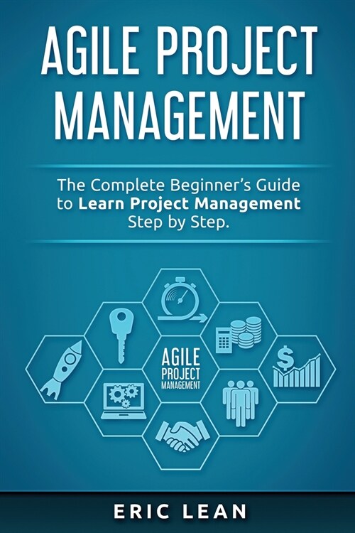 Agile Project Management: The Complete Beginners Guide to Learn Project Management Step by Step (Paperback)