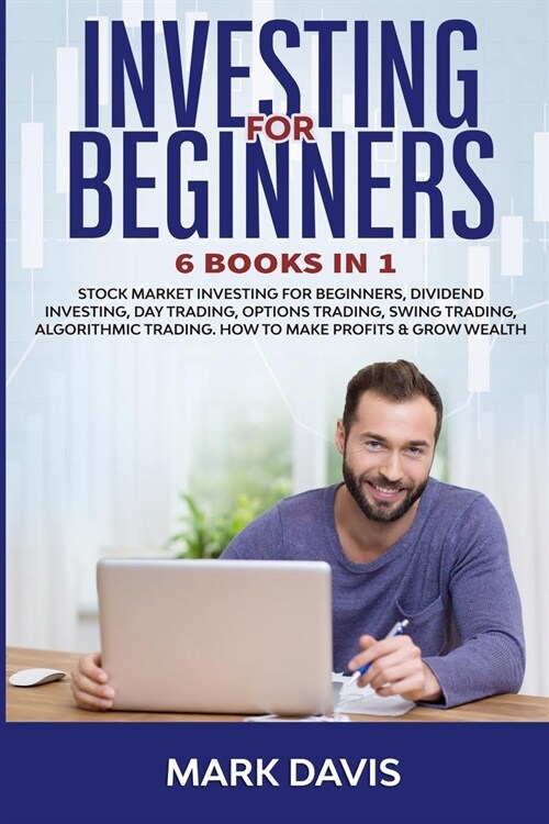 Investing for Beginners: 6 Books in 1. Stock Market Investing for Beginners, Dividend Investing, Day Trading, Options Trading, Swing Trading, A (Paperback)