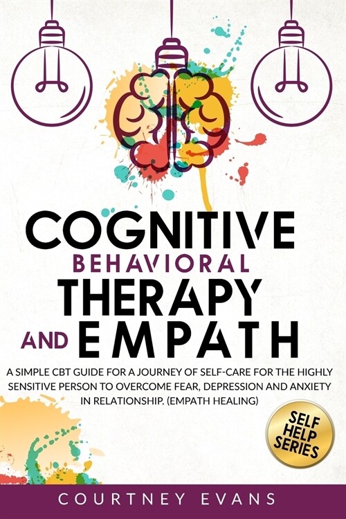 Cognitive Behavioral Therapy and Empath: A Simple Cbt Guide For a Journey of Self-Care For The Highly Sensitive Person to Overcome Fear, Depression an (Paperback)