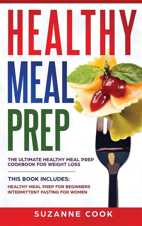 Healthy Meal Prep: The Ultimate Healthy Meal Prep Cookbook for Weight Loss. This Book Includes: Healthy Meal Prep for Beginners, Intermit (Hardcover)