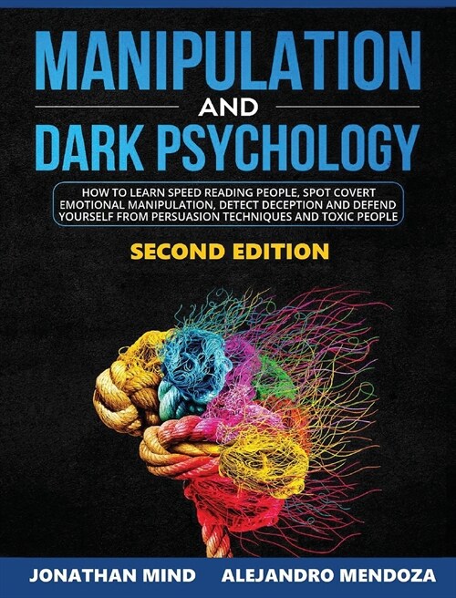 Manipulation and Dark Psychology: 2nd EDITION. How to Learn Speed Reading People, Spot Covert Emotional Manipulation, Detect Deception and Defend Your (Hardcover)