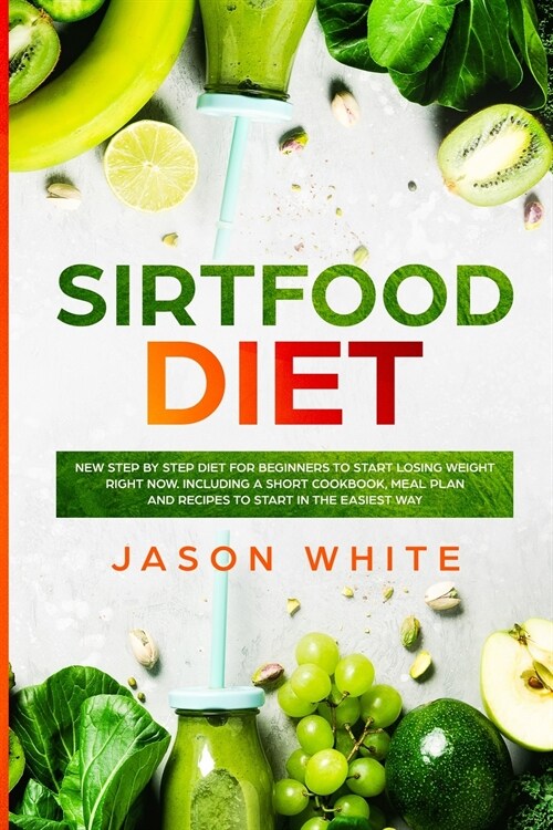 Sirtfood diet: New step by step guide for beginners to start losing weight RIGHT NOW. Including a short cookbook, meal plan and recip (Paperback)