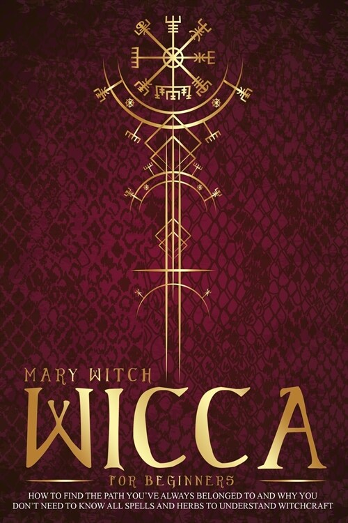 Wicca for Beginners: How to find the path you have always belonged to and why you do not need to know all spells and herbs to understand wi (Paperback)