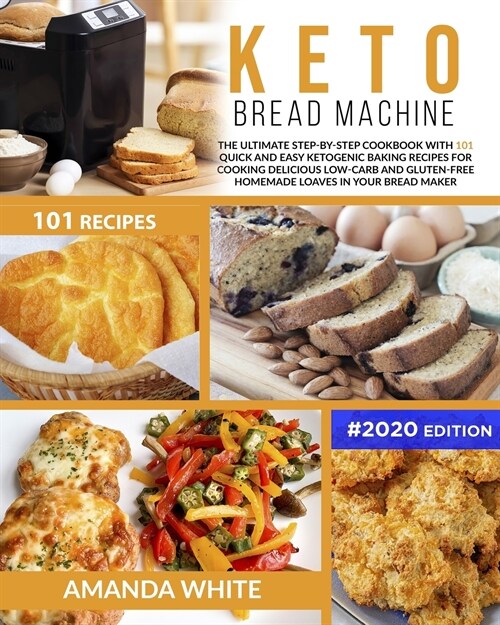 Keto Bread Machine Recipes: The Ultimate Step-by-Step Cookbook with 101 Quick and Easy Ketogenic Baking Recipes for Cooking Delicious Low-Carb and (Paperback)