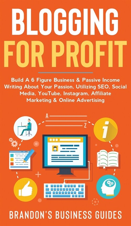 Blogging For Profit Build a 6 Figure Business& Passive Income Writing About Your Passion, Utilizing SEO, Social Media, YouTube, Instagram, Affiliate M (Hardcover)