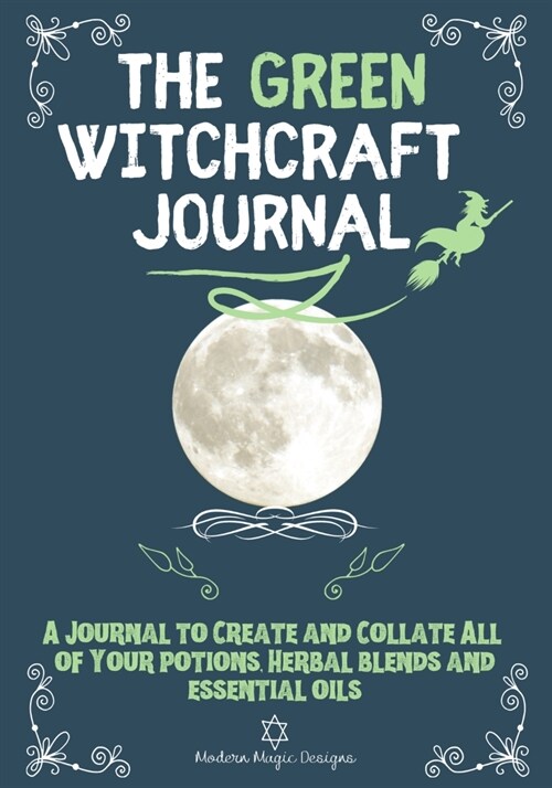 The Green Witchcraft Journal: A Journal to Create and Collate All of Your Potions, Herbal Blends and Essential Oils (Paperback)