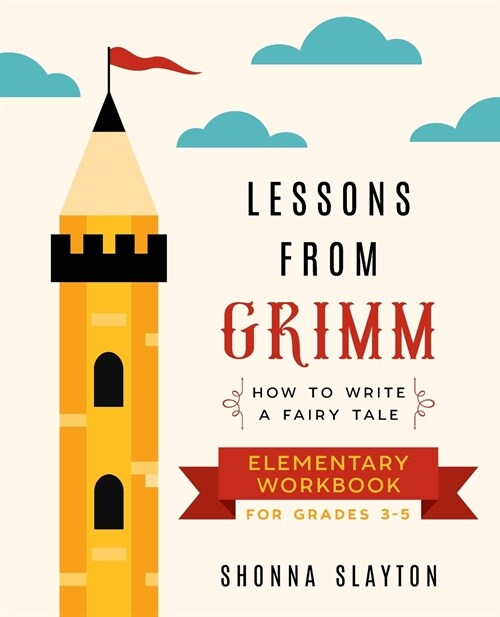 Lessons From Grimm: How to Write a Fairy Tale Elementary School Workbook Grades 3-5 (Paperback)