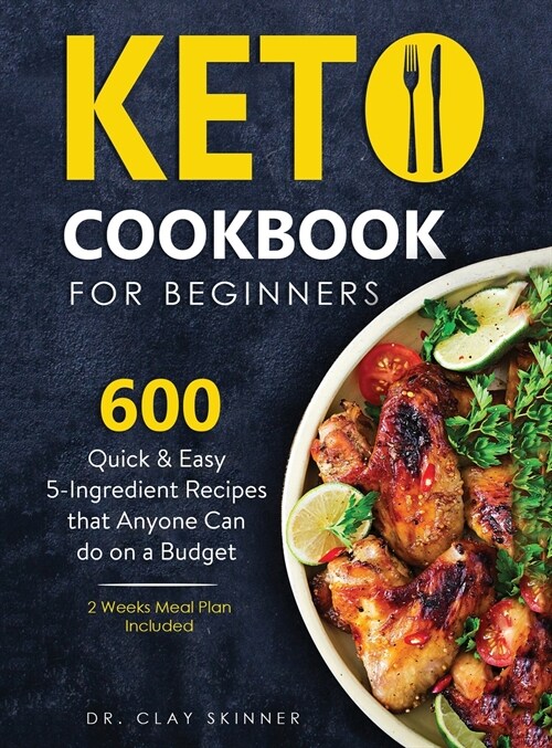 Keto Cookbook for Beginners: 600 Quick & Easy 5-Ingredient Recipes that Anyone can Do on a Budget 2 Weeks Meal Plan Included (Hardcover)