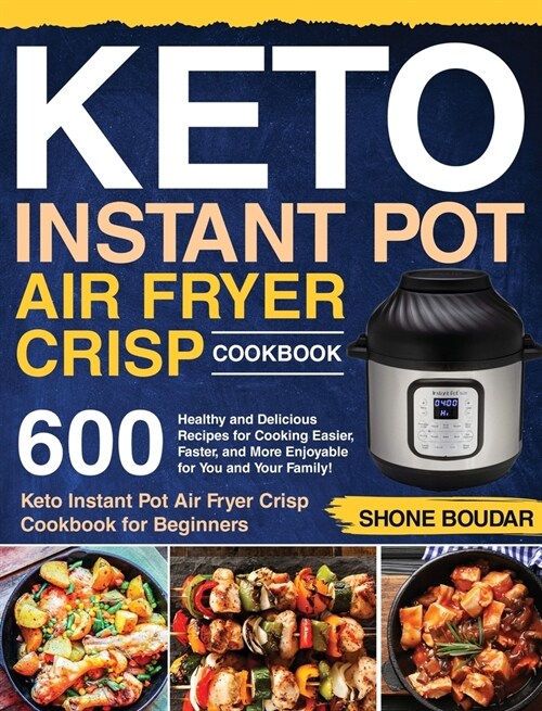Keto Instant Pot Air Fryer Crisp Cookbook: 600 Healthy and Delicious Recipes for Cooking Easier, Faster, and More Enjoyable for You and Your Family! ( (Hardcover)