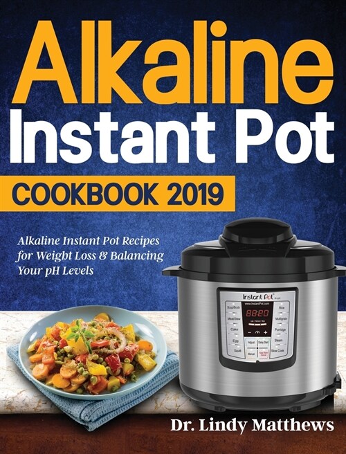 Alkaline Instant Pot Cookbook #2019: Alkaline Instant Pot Recipes for Weight Loss & Balancing Your pH Levels (Hardcover)