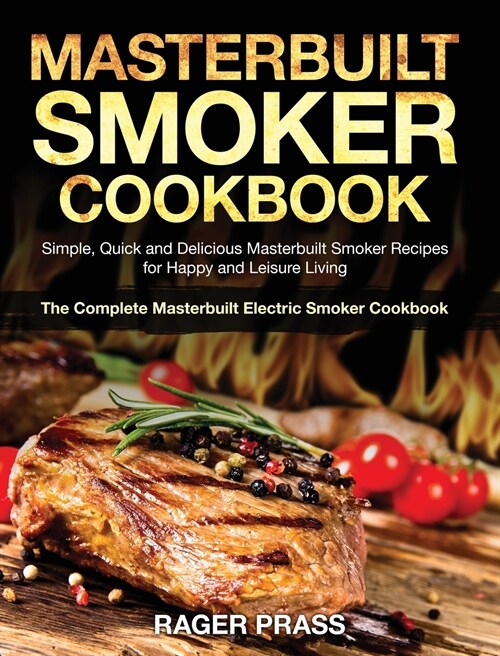 Masterbuilt Smoker Cookbook #2020: Simple, Quick and Delicious Masterbuilt Smoker Recipes for Happy and Leisure Living (The Complete Masterbuilt Elect (Hardcover)
