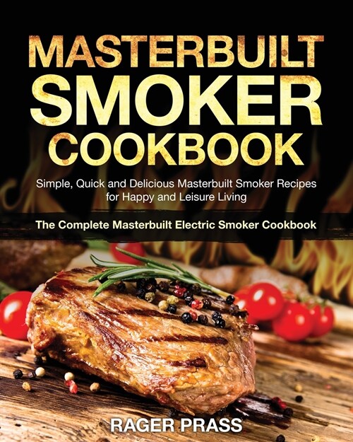 Masterbuilt Smoker Cookbook #2020: Simple, Quick and Delicious Masterbuilt Smoker Recipes for Happy and Leisure Living (The Complete Masterbuilt Elect (Paperback)