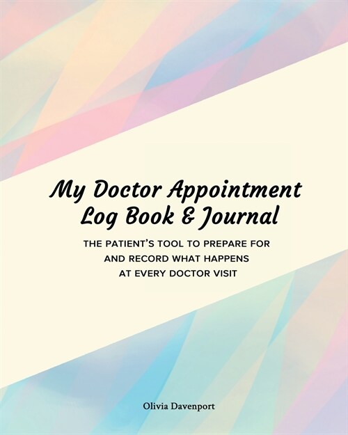 My Doctor Appointment Log Book and Journal: The Patients Tool to Prepare for and Record What Happens at Every Doctor Visit (Paperback)