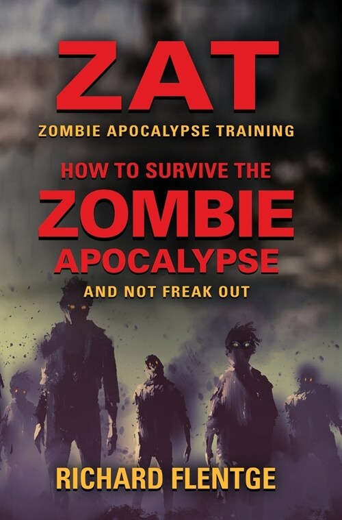 ZAT Zombie Apocalypse Training: How to Survive the Zombie Apocalypse and Not Freak Out - First Edition (Hardcover)