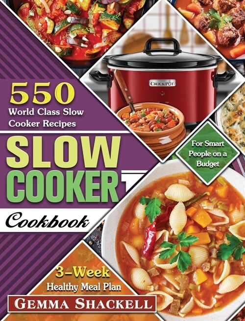 Slow Cooker Cookbook: 550 World Class Slow Cooker Recipes with 3-Week Healthy Meal Plan for Smart People on a Budget (Hardcover)