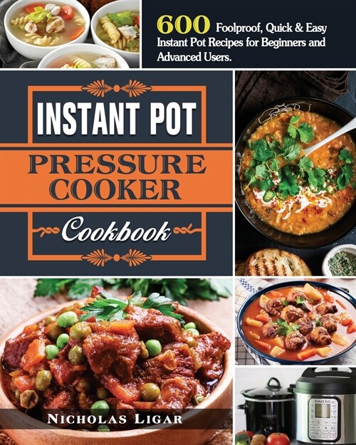 Instant Pot Pressure Cooker Cookbook: 600 Foolproof, Quick & Easy Instant Pot Recipes for Beginners and Advanced Users. (Paperback)