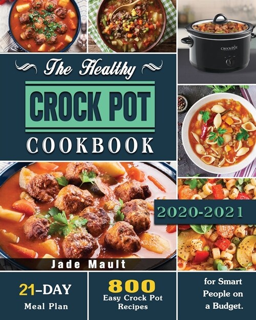 The Healthy Crock Pot Cookbook: 800 Easy Crock Pot Recipes with 21-Day Meal Plan for Smart People on a Budget. (Paperback)