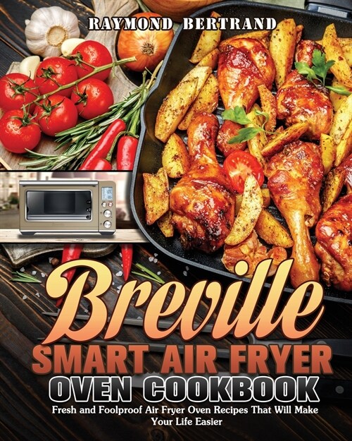 Breville Smart Air Fryer Oven Cookbook: Fresh and Foolproof Air Fryer Oven Recipes That Will Make Your Life Easier (Paperback)