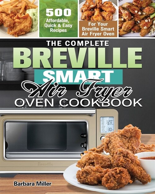 The Complete Breville Smart Air Fryer Oven Cookbook: 500 Affordable, Quick & Easy Recipes for Your Breville Smart Air Fryer Oven (Paperback)