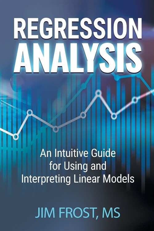 Regression Analysis: An Intuitive Guide for Using and Interpreting Linear Models (Paperback)