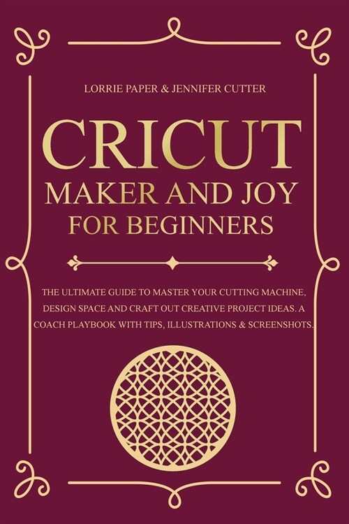 Cricut Maker And Joy For Beginners: The Ultimate Guide To Master Your Cutting Machine, Cricut Design Space and Craft Out Creative Project Ideas. A Coa (Paperback)