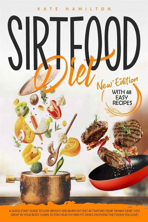 Sirtfood Diet: A Quick Start Guide To Lose Weight And Burn Fat Fast Activating Your Skinny Gene. Feel Great In Your Body. Learn To St (Paperback)