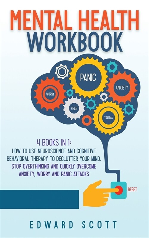 Mental Health Workbook: 2 books in 1: How to Use Neuroscience and Cognitive Behavioral Therapy to Declutter Your Mind, Stop Overthinking and Q (Hardcover)