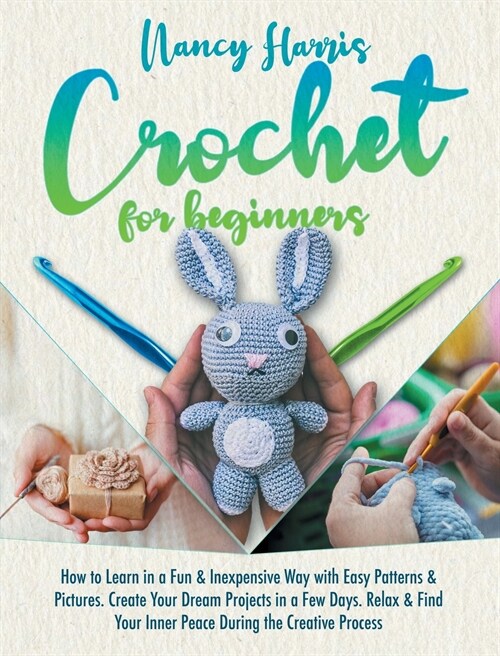Crochet for beginners: How to Learn in a Fun & Inexpensive Way with Easy Patterns & Pictures. Create Your Dream Projects in a Few Days. Relax (Hardcover)