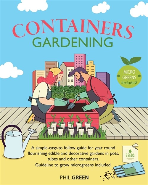 Container Gardening: A simple-easy-to follow guide for year round flourishing edible and decorative gardens in pots, tubes and other contai (Paperback)