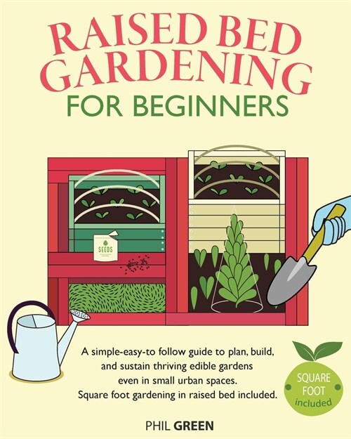Raised Bed Gardening for Beginners: A simple-easy-to follow guide to plan, build, and sustain thriving edible gardens even in small urban spaces. Squa (Paperback)