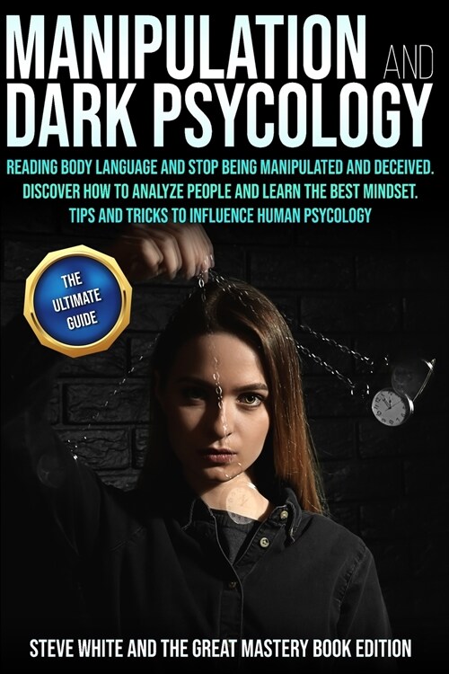 Manipulation and Dark Psychology: Reading Body Language and Stop Being Manipulated and Deceived. Discover How to Analyze People and Learn the Best Min (Paperback)