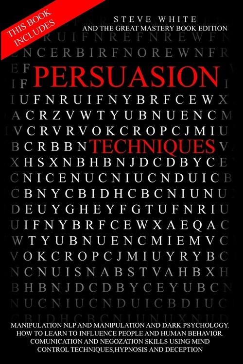 Persuasion Techniques: This Book Includes: Manipulation Nlp and Manipulation and Dark Psychology.How to Learn to Influence People and Human B (Paperback)