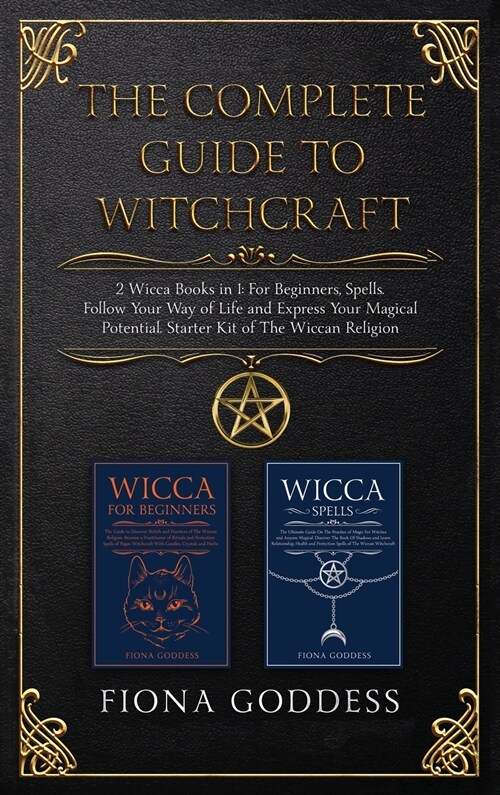 The Complete Guide to Witchcraft: 2 Wicca Books in 1: For Beginners, Spells. Follow Your Way of Life and Express Your Magical Potential. Starter Kit o (Hardcover)
