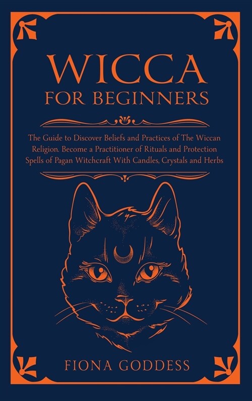 Wicca For Beginners: The Guide to Discover Beliefs and Practices of The Wiccan Religion. Become a Practitioner of Rituals and Protection Sp (Hardcover)