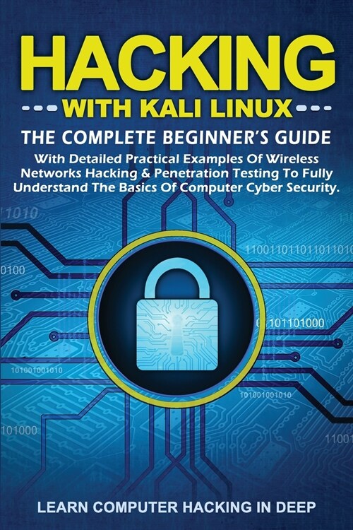 Hacking With Kali Linux: The Complete Beginners Guide With Detailed Practical Examples Of Wireless Networks Hacking & Penetration Testing To F (Paperback)
