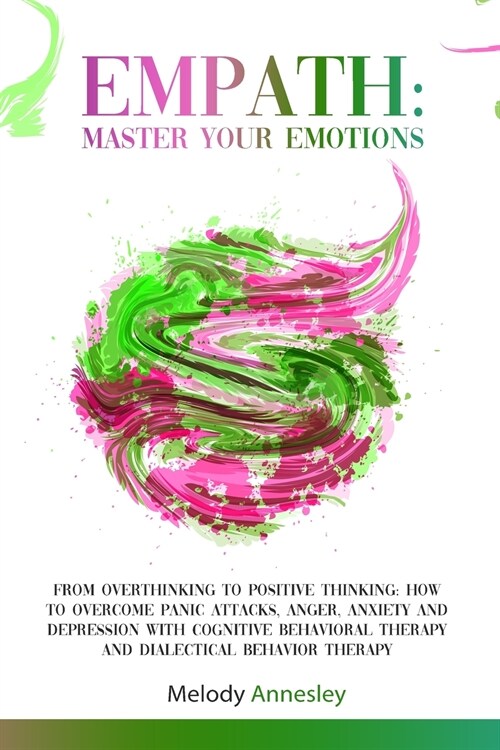 Empath: Master Your Emotions - From Overthinking To Positive Thinking: How To Overcome Panic Attacks, Anger, Anxiety and Depre (Paperback)