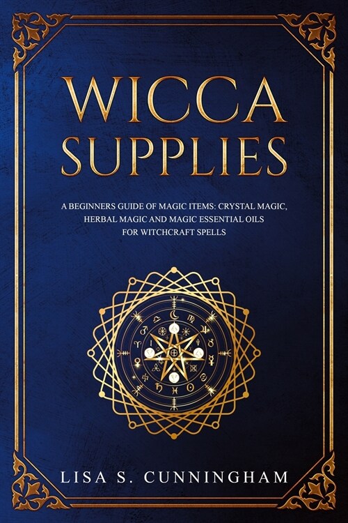 Wicca Supplies: A Beginners Guide to Magic Items: Crystal Magic, Herbal Magic, and Magic Essential Oils for Witchcraft Spells (Paperback)