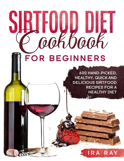 Sirtfood Diet Cookbook For Beginners: 600 Hand-Picked, Healthy, Quick And Delicious Sirtfood Recipes For A Healthy Diet (Paperback)