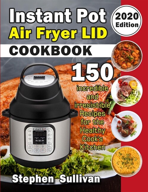 Instant Pot Air Fryer Lid Cookbook: 150 Incredible and Irresistible Recipes for the Healthy Cooks Kitchen (Paperback)