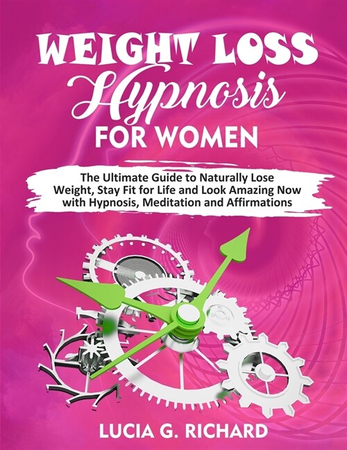 Weight Loss Hypnosis for Women: The Ultimate Guide to Naturally Lose Weight, Stay Fit for Life and Look Amazing Now with Hypnosis, Meditation and Affi (Paperback)