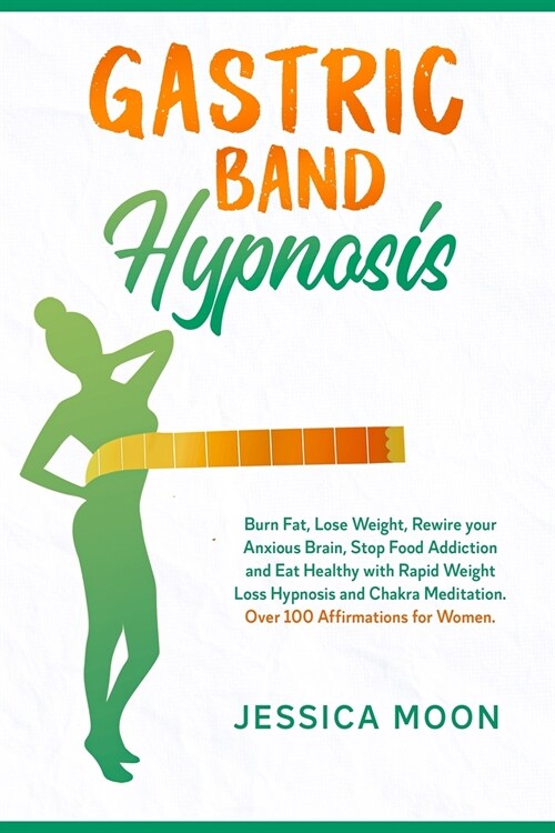 Gastric Band Hypnosis: Burn Fat, Lose Weight, Rewire your Anxious Brain, Stop Food Addiction and Eat Healthy with Rapid Weight Loss Hypnosis (Paperback)