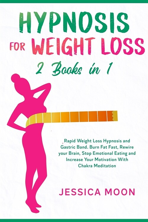 Hypnosis for Weight Loss 2 Books in 1: Rapid Weight Loss Hypnosis and Gastric Band. Burn Fat Fast, Rewire your Brain, Stop Emotional Eating and Increa (Paperback)