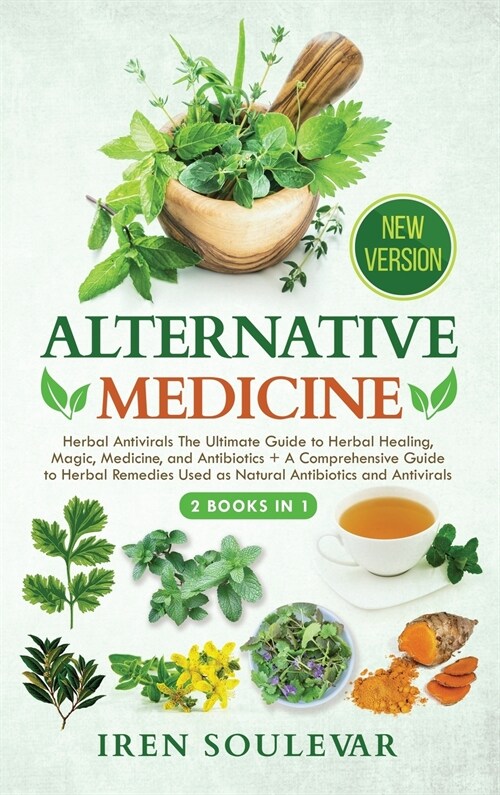 Alternative Medicine (2 Books in 1): Herbal Antivirals The Ultimate Guide to Herbal Healing, Magic, Medicine, and Antibiotics + A Comprehensive Guide (Hardcover)