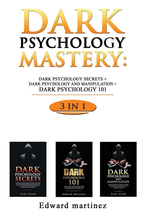 Dark Psychology Mastery: Dark Psychology Secrets + Dark Psychology And Manipulation + Dark Psychology 101 (Paperback)