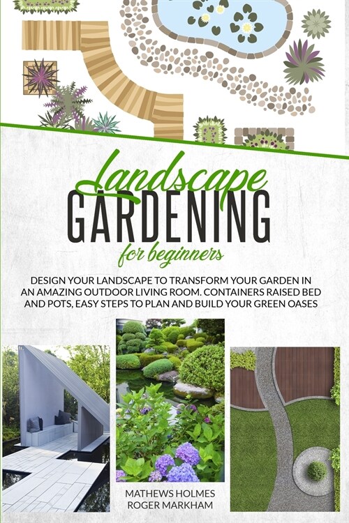 Landscape Gardening for Beginners: Design Your Landscape to Transform your Garden in an Amazing Outdoor Living Room. Container Raised Beds and Pots, E (Paperback)