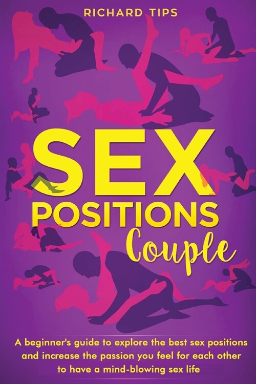 Sex Positions for Couples: A beginners guide to explore the best sex positions and increase the passion you feel for each other to have a mindbl (Paperback)