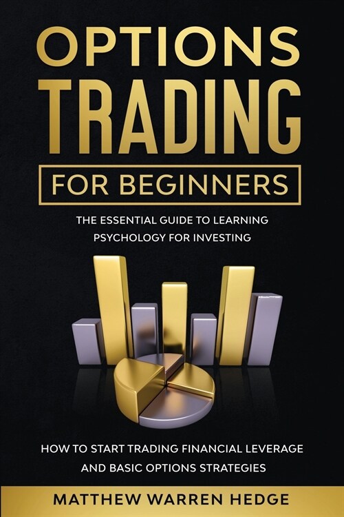 Options Trading For Beginners: The Essential Guide to Learning Psychology for Investing: How to Start Trading Financial Leverage and Basic Options St (Paperback)